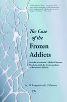 J. W Langston - The Case of the Frozen Addicts: How the Solution of a Medical Mystery Revolutionized the Understanding of Parkinson´s Disease - 9781614993315 - V9781614993315