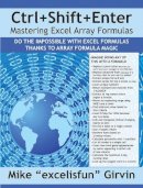 Mike Girvin - Ctrl+Shift+Enter Mastering Excel Array Formulas: Do the Impossible with Excel Formulas Thanks to Array Formula Magic - 9781615470075 - V9781615470075