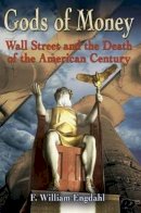F William Engdahl - Gods of Money: Wall Street & the Death of the American Century - 9781615778058 - V9781615778058