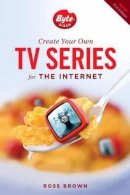 Ross Brown - Create Your Own TV Series for the Internet - 9781615931682 - V9781615931682