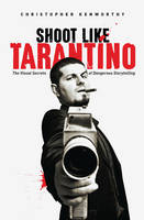 Christopher Kenworthy - Shoot Like Tarantino: The Visual Secrets of Dangerous Storytelling - 9781615932252 - V9781615932252
