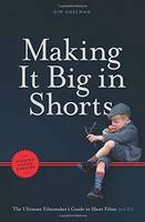 Kim Adelman - Making It Big in Shorts: Faster, Better, Cheaper: The Ultimate Filmmaker´s Guide to Short Films - 9781615932566 - V9781615932566