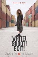 Deborah S. Patz - WRITE! SHOOT! EDIT!: The Complete Guide for Teen Filmmakers - 9781615932641 - V9781615932641