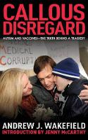 Andrew J. Wakefield - Callous Disregard: Autism and Vaccines: The Truth Behind a Tragedy - 9781616081690 - 9781616081690