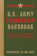 U.s. Department Of The Army - U.S. Army Leadership Handbook: Skills, Tactics, and Techniques for Leading in Any Situation - 9781616085629 - V9781616085629