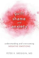 Md Peter R. Breggin - Guilt, Shame, and Anxiety: Understanding and Overcoming Negative Emotions - 9781616141493 - V9781616141493