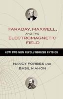 Nancy Forbes - Faraday, Maxwell, and the Electromagnetic Field: How Two Men Revolutionized Physics - 9781616149420 - V9781616149420