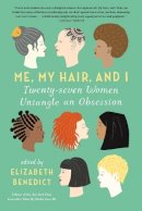 Elizabeth Benedict - Me, My Hair, and I: Twenty-seven Women Untangle an Obsession - 9781616204112 - V9781616204112