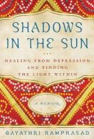 Gayathri Ramprasad - Shadows in the Sun: Healing from Depression and Finding the Light Within - 9781616494759 - V9781616494759