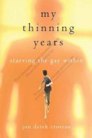 Jon  Derek Croteau - My Thinning Years: Starving the Gay Within - 9781616495091 - V9781616495091