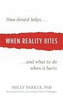 Holly Parker - When Reality Bites: How Denial Helps and What to Do When It Hurts - 9781616496654 - V9781616496654