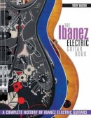 Tony Bacon - The Ibanez Electric Guitar Book: A Complete History of Ibanez Electric Guitars - 9781617134531 - V9781617134531