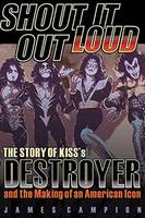 James Campion - Shout It Out Loud: The Story of Kiss´s Destroyer and the Making of an American Icon - 9781617136184 - V9781617136184