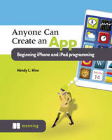 Wendy L. Wise - Anyone can create an app beginning iPhone and iPad programming - 9781617292651 - V9781617292651