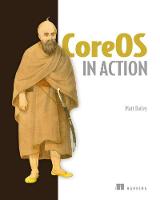 Matt Bailey - CoreOS in Action: Running Applications on Container Linux - 9781617293740 - V9781617293740