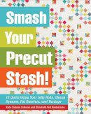 Colleran, Kate Carlson, Balderrama, Elizabeth Veit - Smash Your Precut Stash!: 13 Quilts Using Your Jelly Rolls, Charm Squares & Fat Quarters with Yardage - 9781617450099 - V9781617450099