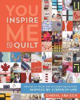 Cheryl Arkison - You Inspire Me to Quilt: Projects from Top Modern Designers Inspired by Everyday Life - 9781617450358 - V9781617450358