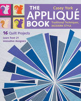 Casey York - The Appliqué Book: Traditional Techniques, Modern Style - 16 Quilt Projects - 9781617451218 - V9781617451218