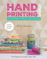 Betsy Olmsted - Hand-Printing Studio: 15 Projects to Color Your Life  A Visual Guide to Printing on Almost Anything - 9781617451478 - V9781617451478