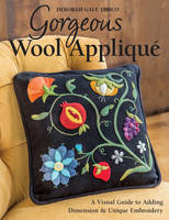 Deborah Gale Tirico - Gorgeous Wool Appliqué: A Visual Guide to Adding Dimension & Unique Embroidery - 9781617451607 - V9781617451607