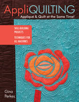 Gina Perkes - Appli-quilting - Appliqué & Quilt at the Same Time!: Skill-Building Projects • Techniques for All Machines - 9781617452741 - V9781617452741