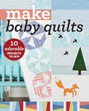 C&t Publishing - Make Baby Quilts: 10 Adorable Projects to Sew (Make Series) - 9781617454905 - V9781617454905