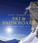 Chris Santella - Fifty Places to Ski and Snowboard Before You Die: Downhill Experts Share the World's Greatest Destinations - 9781617690549 - V9781617690549