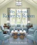 Howard, Phoebe, Berk, Ari - Mrs. Howard, Room by Room: The Essentials of Decorating with Southern Style - 9781617691683 - KCW0004966