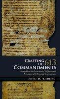 Albert D. Friedberg - Crafting the 613 Commandments: Maimonides on the Enumeration, Classification, and Formulation of the Scriptural Commandments - 9781618113870 - V9781618113870