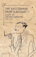 J.a.e. Curtis - The Englishman from Lebedian: A Life of Evgeny Zamiatin - 9781618114853 - V9781618114853