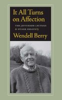 Berry, Wendell - It All Turns on Affection: The Jefferson Lecture and Other Essays - 9781619021143 - V9781619021143