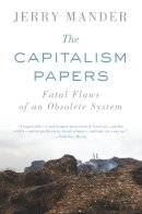 Mander, Jerry - The Capitalism Papers: Fatal Flaws of an Obsolete System - 9781619021587 - V9781619021587