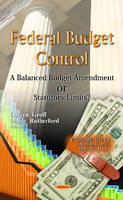 Groff D. - Federal Budget Control: A Balanced Budget Amendment Or Statutory Limits? - 9781619420519 - V9781619420519