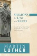 Martin Luther - Sermons for Lent and Easter: Including Ascension Day, Pentecost Sunday, and Trinity Sunday - 9781619708891 - V9781619708891