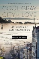 Gary Kamiya - Cool Gray City of Love: 49 Views of San Francisco - 9781620401262 - V9781620401262