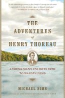 Michael Sims - The Adventures of Henry Thoreau: A Young Man´s Unlikely Path to Walden Pond - 9781620401972 - V9781620401972