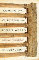 Douglas Ryan Boin - Coming Out Christian in the Roman World: How the Followers of Jesus Made a Place in Caesar’s Empire - 9781620403174 - V9781620403174
