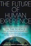 J. Zohara Meyerhoff Hieronimus - The Future of Human Experience: Visionary Thinkers on the Science of Consciousness - 9781620550878 - V9781620550878