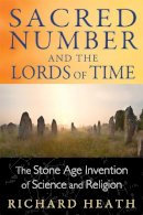 Richard Heath - Sacred Number and the Lords of Time: The Stone Age Invention of Science and Religion - 9781620552445 - V9781620552445