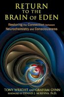 Wright, Tony, Gynn, Graham - Return to the Brain of Eden: Restoring the Connection between Neurochemistry and Consciousness - 9781620552513 - V9781620552513