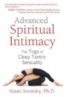 Stuart Sovatsky - Advanced Spiritual Intimacy: The Yoga of Deep Tantric Sensuality - 9781620552643 - V9781620552643