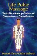 Mantak Chia - Life Pulse Massage: Taoist Techniques for Enhanced Circulation and Detoxification - 9781620553091 - V9781620553091