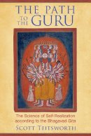 Scott Teitsworth - The Path to the Guru: The Science of Self-Realization according to the Bhagavad Gita - 9781620553213 - V9781620553213
