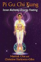 Chia, Mantak, Harkness-Giles, Christine - Pi Gu Chi Kung: Inner Alchemy Energy Fasting - 9781620554258 - V9781620554258