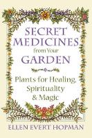 Ellen Evert Hopman - Secret Medicines from Your Garden: Plants for Healing, Spirituality, and Magic - 9781620555576 - V9781620555576