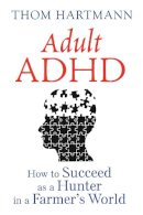 Thom Hartmann - Adult ADHD: How to Succeed as a Hunter in a Farmer´s World - 9781620555750 - V9781620555750