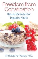 Christopher Vasey - Freedom from Constipation: Natural Remedies for Digestive Health - 9781620555859 - V9781620555859