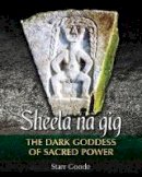 Starr Goode - Sheela na gig: The Dark Goddess of Sacred Power - 9781620555958 - V9781620555958
