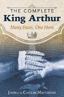 John Matthews - The Complete King Arthur: Many Faces, One Hero - 9781620555996 - V9781620555996