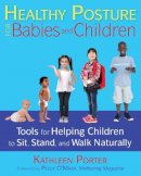 Kathleen Porter - Healthy Posture for Babies and Children: Tools for Helping Children to Sit, Stand, and Walk Naturally - 9781620556405 - V9781620556405